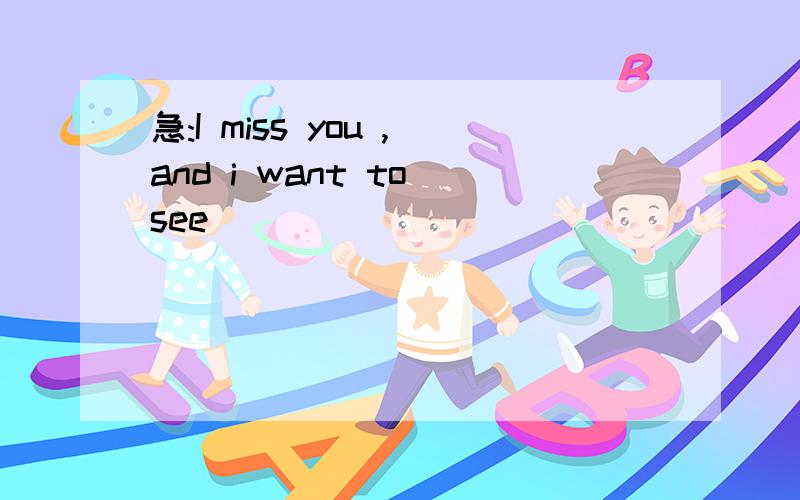 急:I miss you ,and i want to see