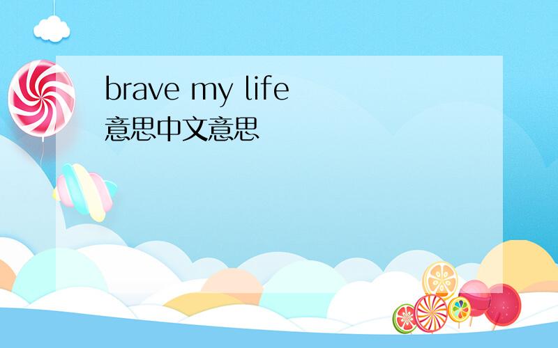 brave my life 意思中文意思