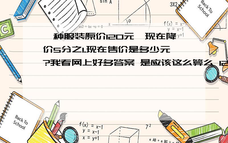 一种服装原价120元,现在降价5分之1.现在售价是多少元?我看网上好多答案 是应该这么算么 120*（1-1/5）