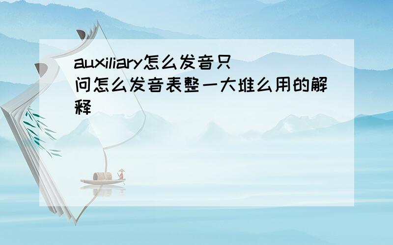 auxiliary怎么发音只问怎么发音表整一大堆么用的解释