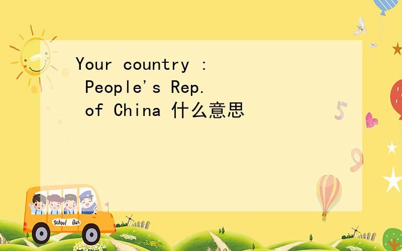 Your country : People's Rep. of China 什么意思