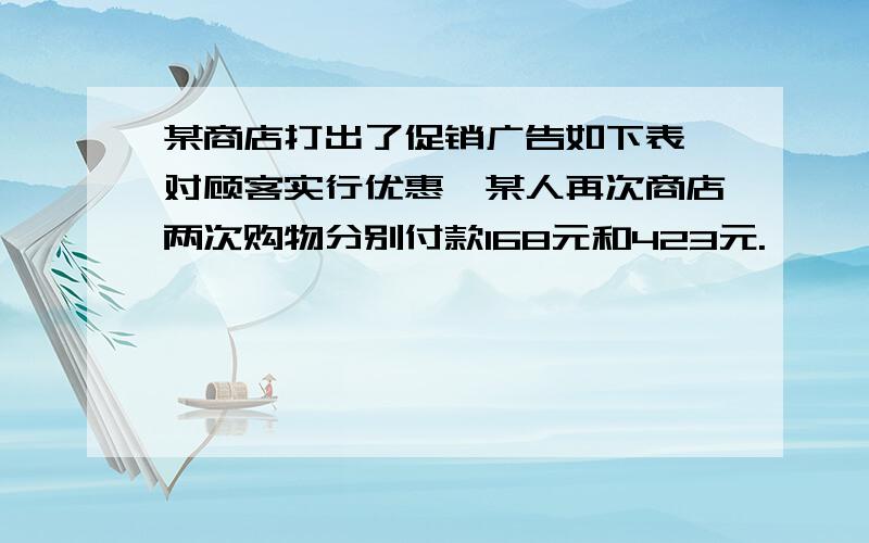 某商店打出了促销广告如下表,对顾客实行优惠,某人再次商店两次购物分别付款168元和423元.