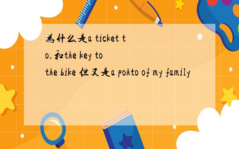 为什么是a ticket to.和the key to the bike 但又是a pohto of my family