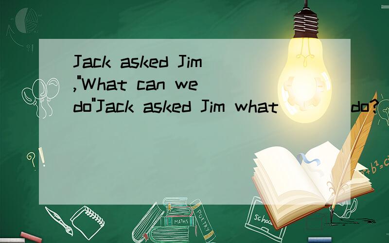 Jack asked Jim,