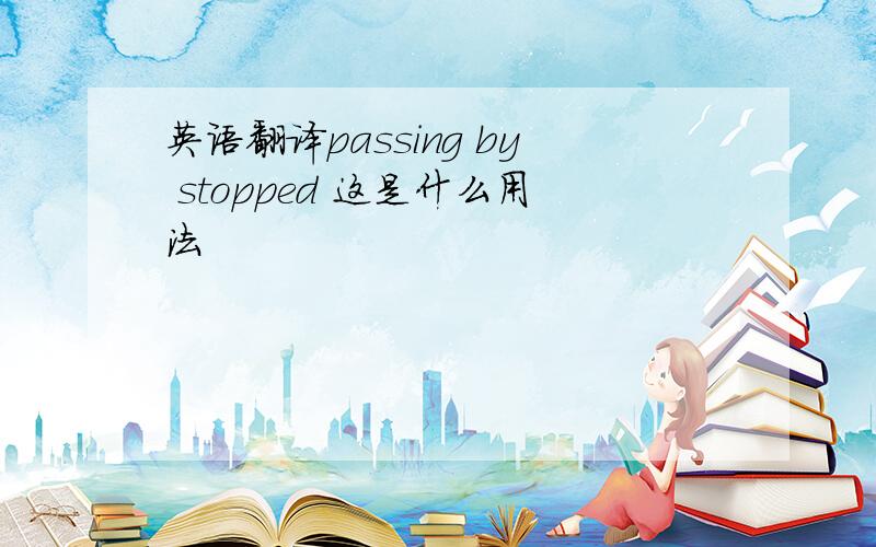 英语翻译passing by stopped 这是什么用法