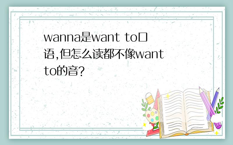 wanna是want to口语,但怎么读都不像want to的音?