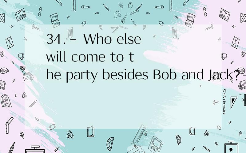 34.– Who else will come to the party besides Bob and Jack?-- John ______ come,but he isn’t very34.– Who else will come to the party besides Bob and Jack?-- John ______ come,but he isn’t very sure.