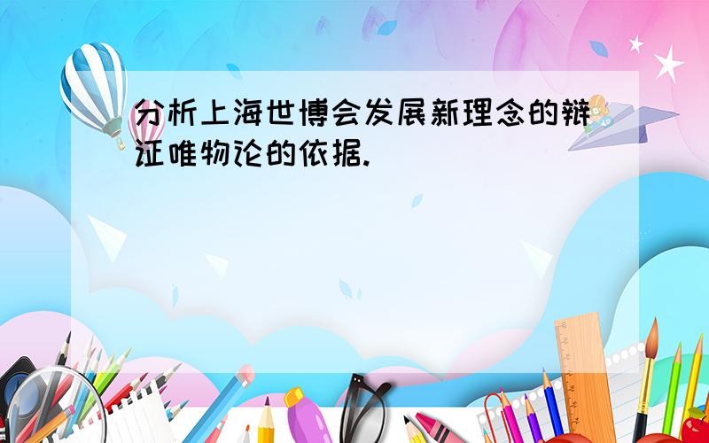 分析上海世博会发展新理念的辩证唯物论的依据.