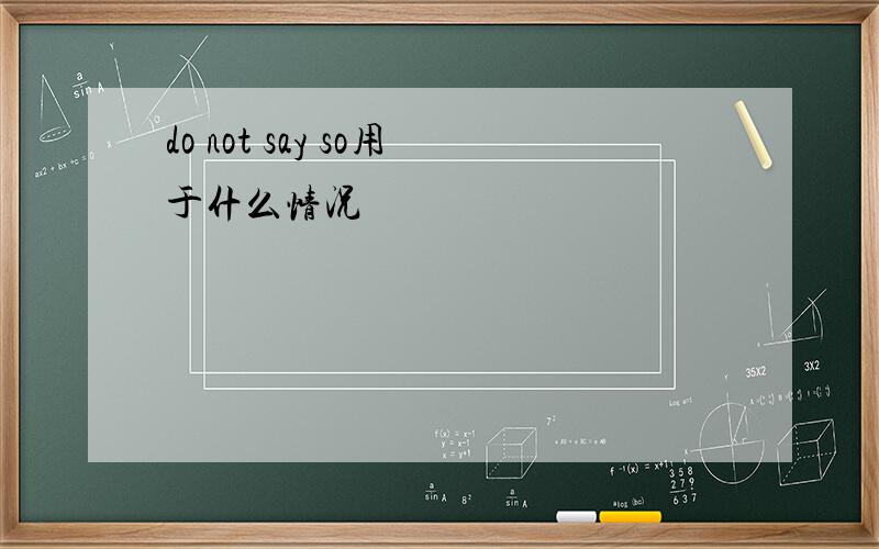 do not say so用于什么情况