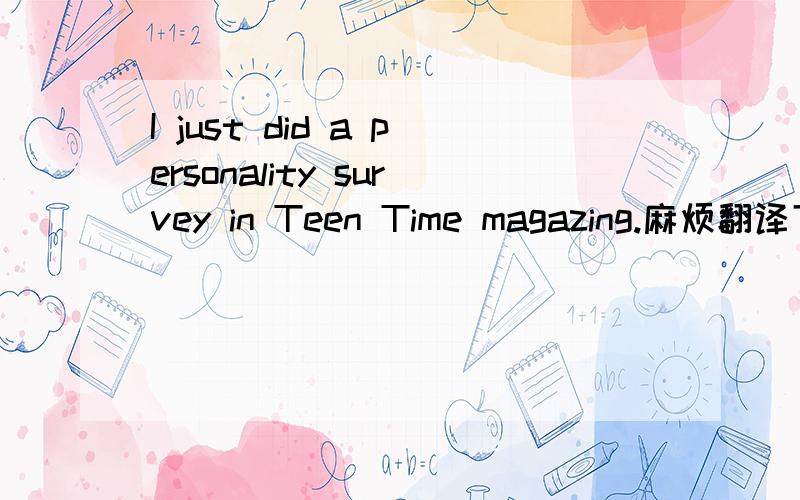 I just did a personality survey in Teen Time magazing.麻烦翻译下!