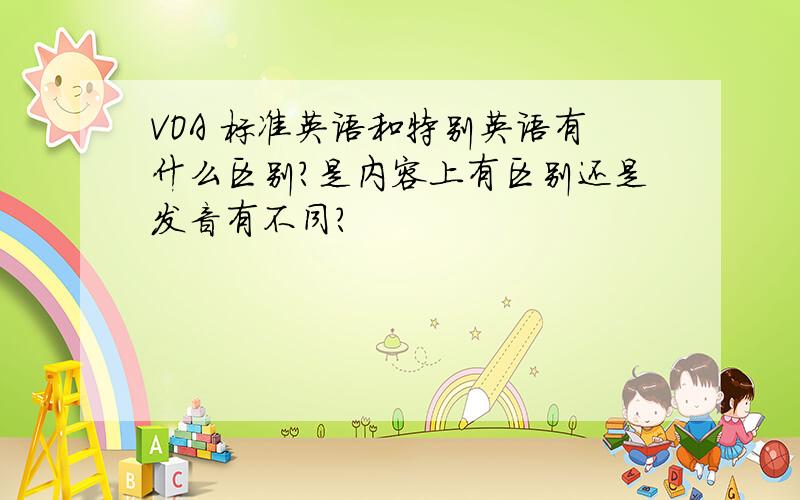 VOA 标准英语和特别英语有什么区别?是内容上有区别还是发音有不同?