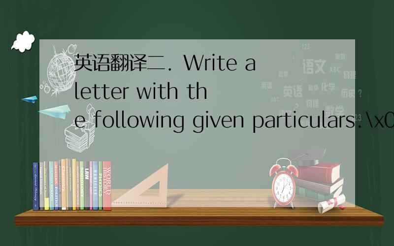 英语翻译二．Write a letter with the following given particulars.\x051.请安排50台松下电视机投保全险,包括破损险和遭窃险事宜.2.此批货物由东方号货轮从东京运至上海,6月15日启航.3.按高出发票价值的15