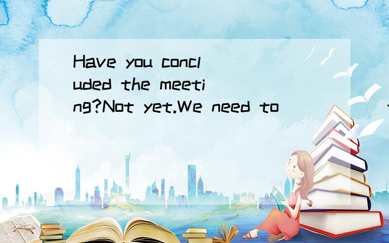 Have you concluded the meeting?Not yet.We need to _____ the plan at the next metting.A.talk over B.talk C.tell D.tell over