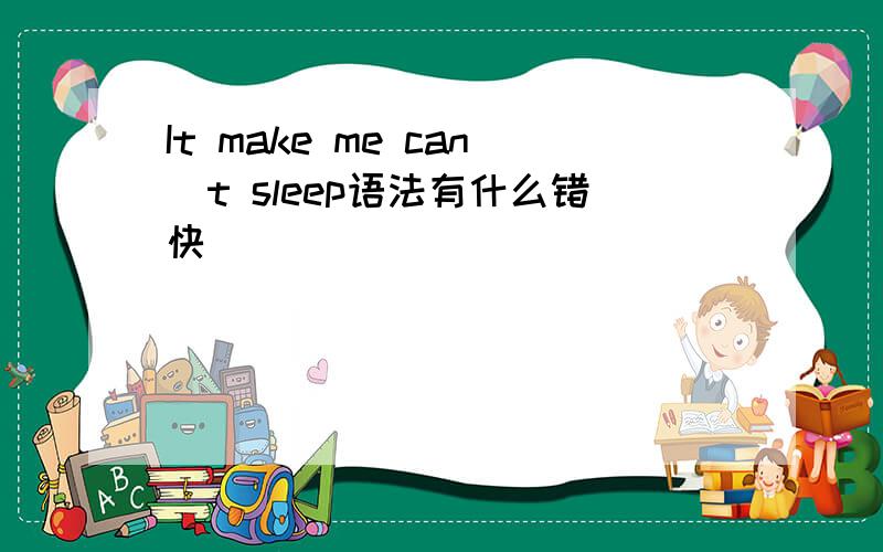 It make me can`t sleep语法有什么错快