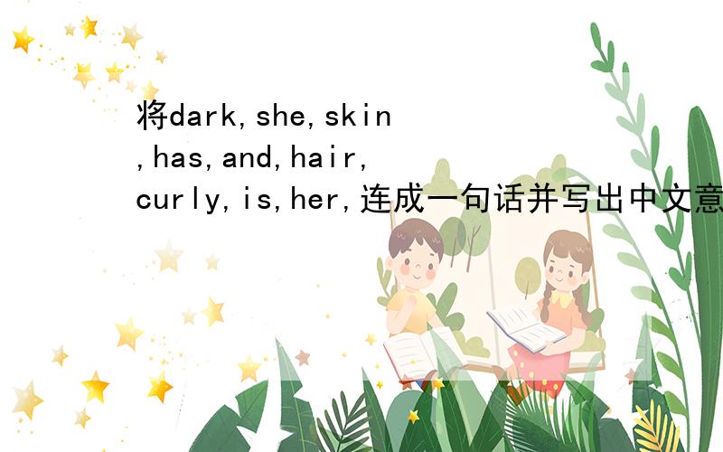 将dark,she,skin,has,and,hair,curly,is,her,连成一句话并写出中文意思