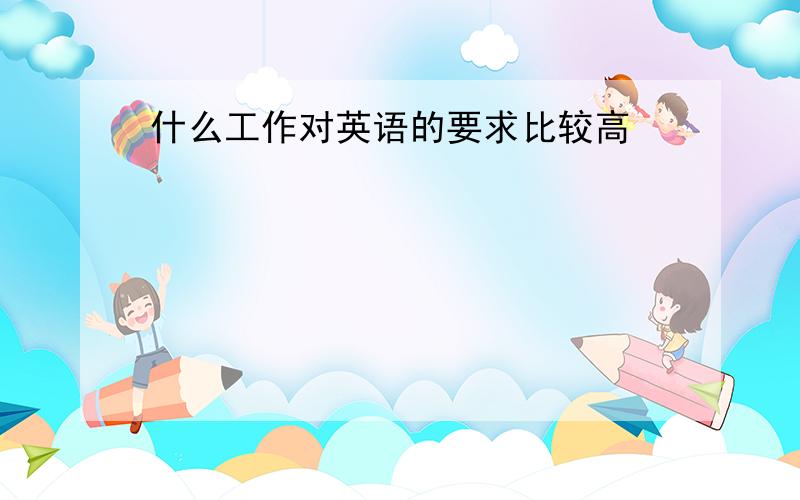 什么工作对英语的要求比较高