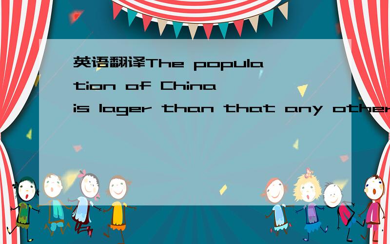 英语翻译The population of China is lager than that any other country in the world.Nobody can realize his dream easily.