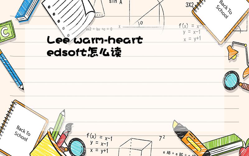 Lee warm-heartedsoft怎么读