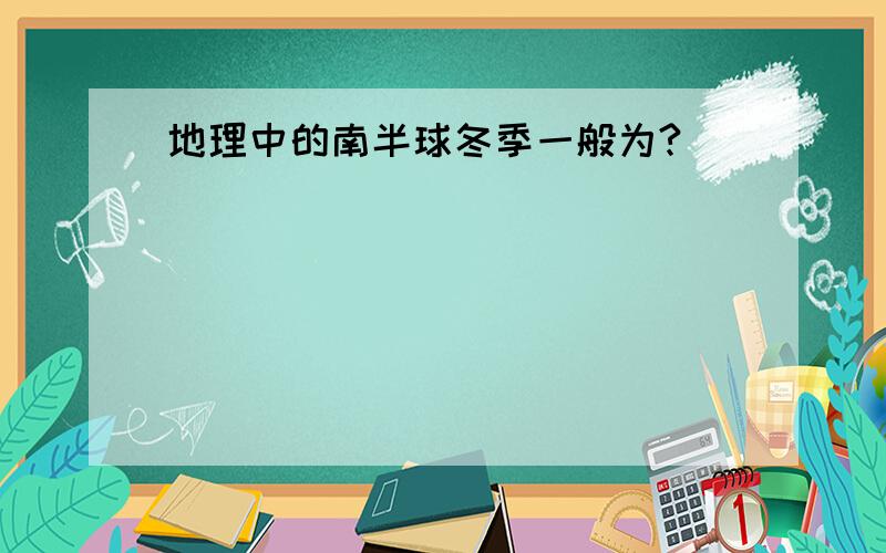 地理中的南半球冬季一般为?