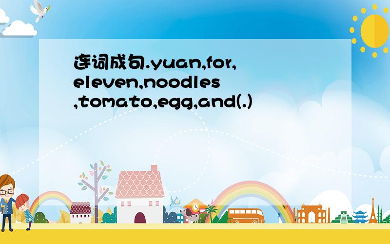 连词成句.yuan,for,eleven,noodles,tomato,egg,and(.)