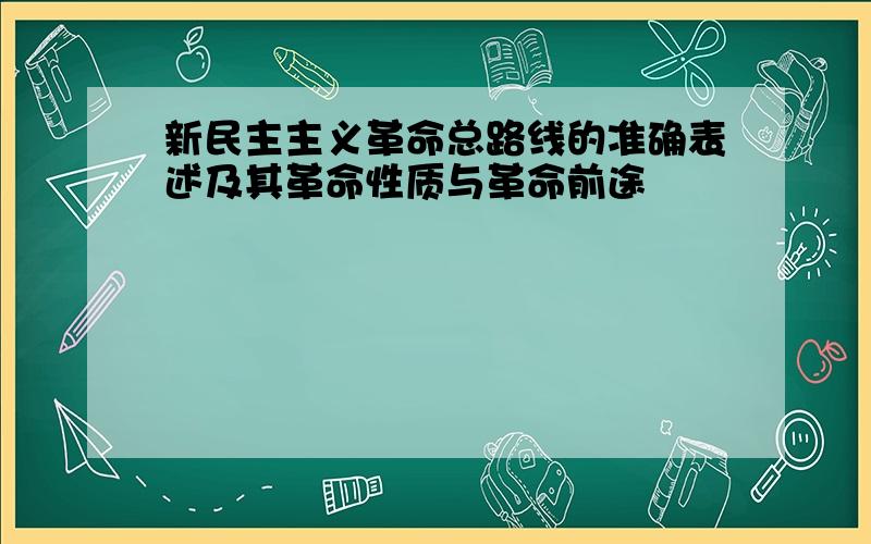 新民主主义革命总路线的准确表述及其革命性质与革命前途