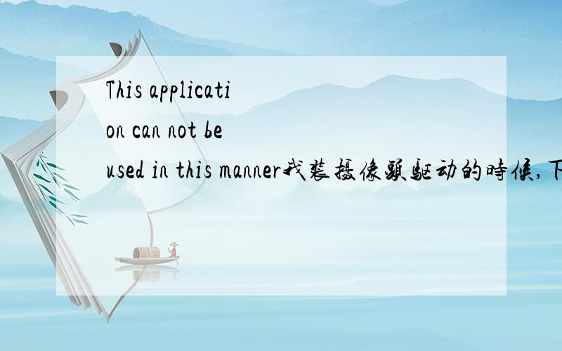 This application can not be used in this manner我装摄像头驱动的时候,下了一个万能驱动,用的时候给了上面的错误提示,