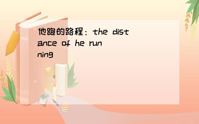 他跑的路程：the distance of he running