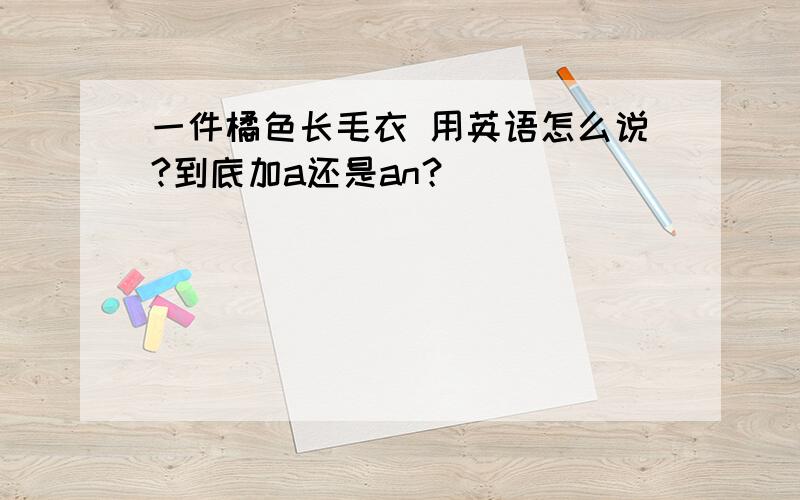 一件橘色长毛衣 用英语怎么说?到底加a还是an？