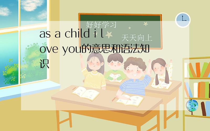 as a child i love you的意思和语法知识