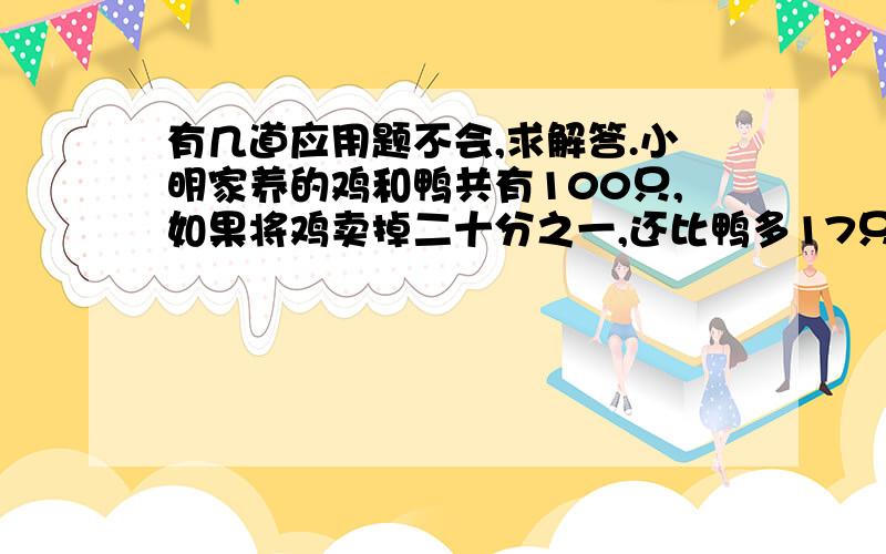 有几道应用题不会,求解答.小明家养的鸡和鸭共有100只,如果将鸡卖掉二十分之一,还比鸭多17只,小明家原来养鸡和鸭各有多少只?要算式，不要方程。