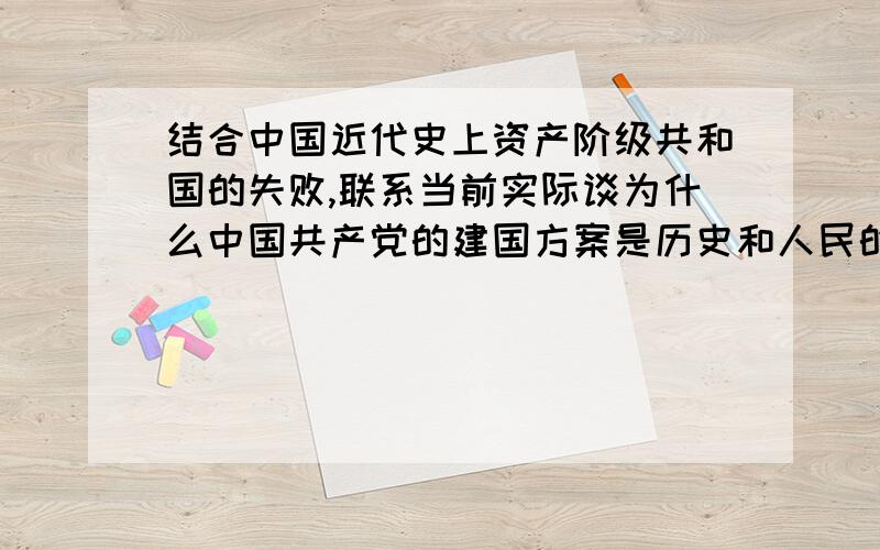 结合中国近代史上资产阶级共和国的失败,联系当前实际谈为什么中国共产党的建国方案是历史和人民的正确选谈谈自己的看法，结合当前实际