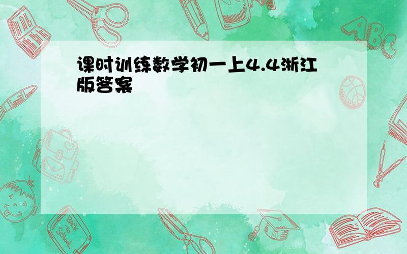 课时训练数学初一上4.4浙江版答案