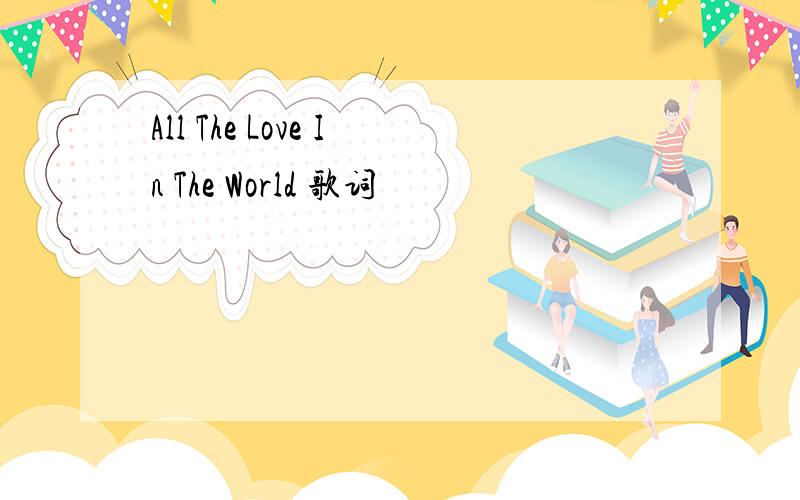 All The Love In The World 歌词