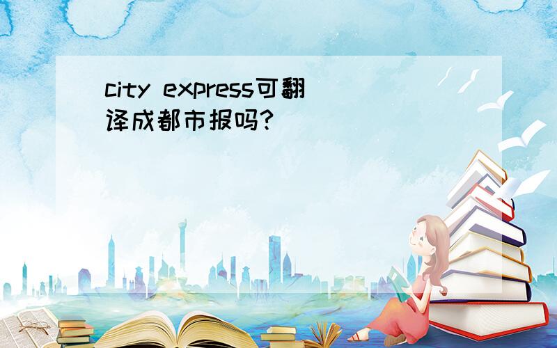 city express可翻译成都市报吗?