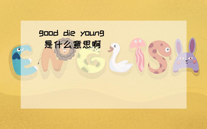 good die young 是什么意思啊