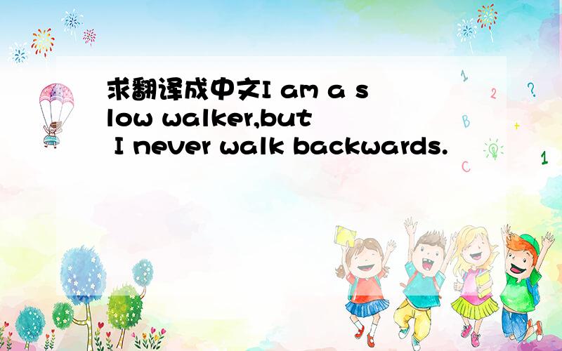 求翻译成中文I am a slow walker,but I never walk backwards.