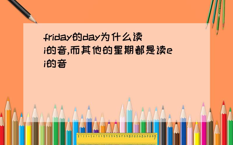 friday的day为什么读i的音,而其他的星期都是读ei的音