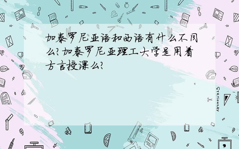 加泰罗尼亚语和西语有什么不同么?加泰罗尼亚理工大学是用着方言授课么?