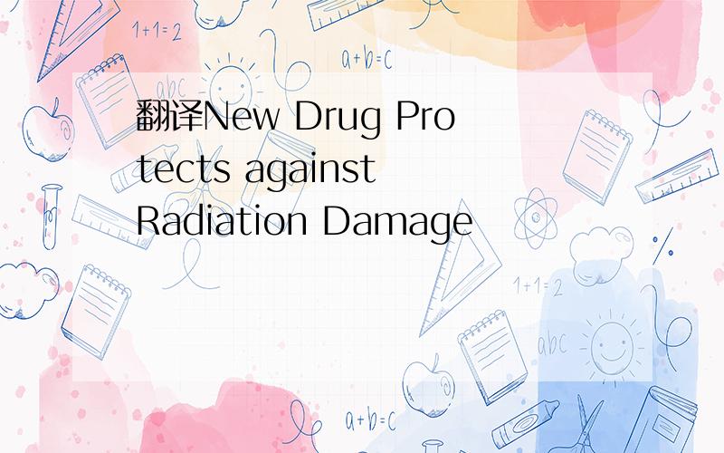 翻译New Drug Protects against Radiation Damage