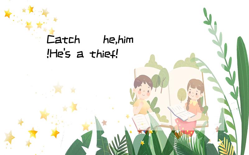 Catch_(he,him)!He's a thief!