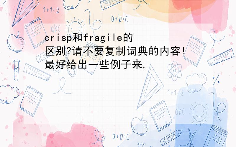 crisp和fragile的区别?请不要复制词典的内容!最好给出一些例子来,