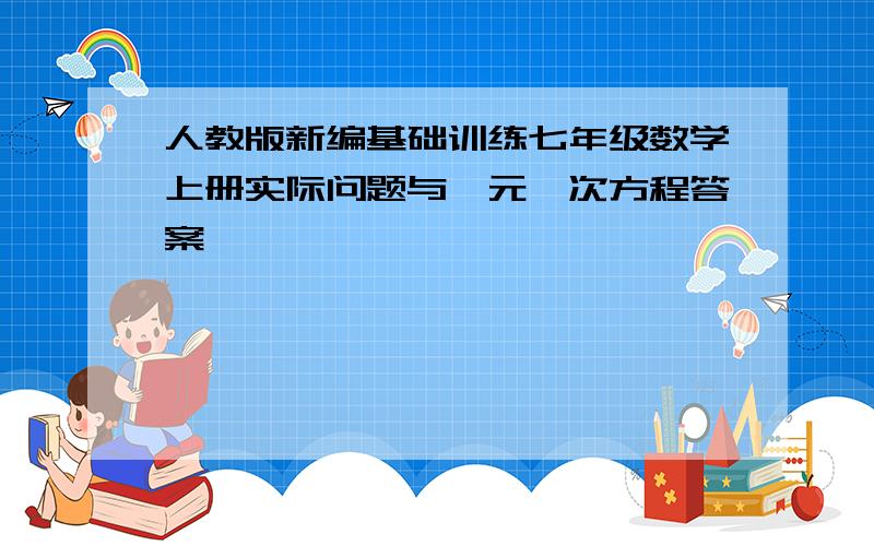 人教版新编基础训练七年级数学上册实际问题与一元一次方程答案