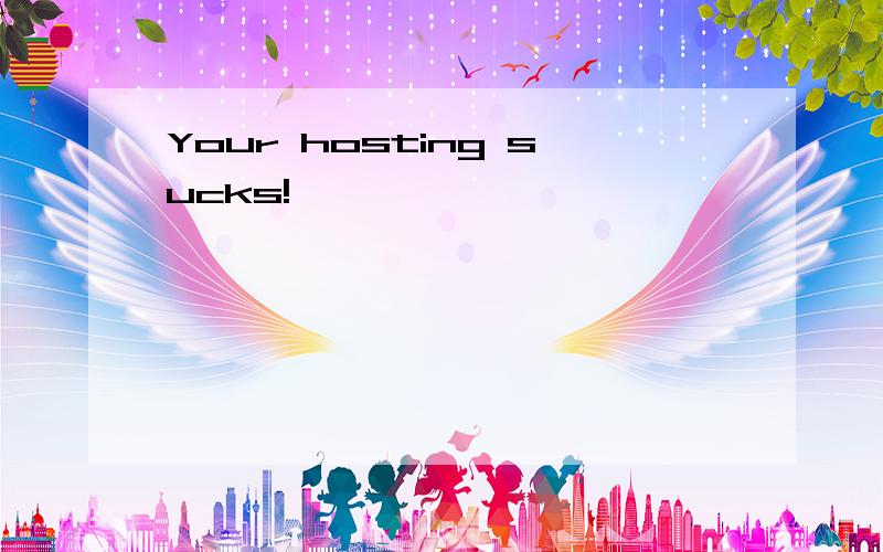 Your hosting sucks!