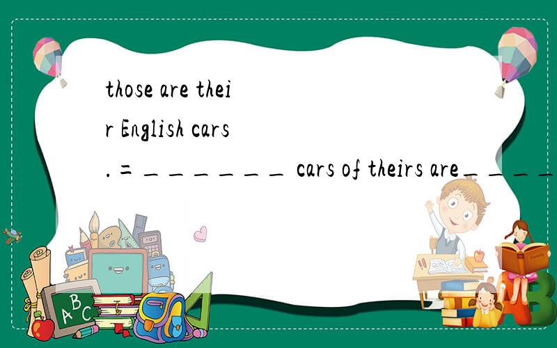 those are their English cars.=______ cars of theirs are______!