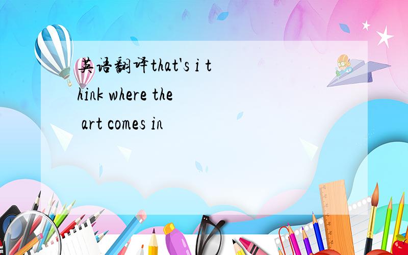 英语翻译that's i think where the art comes in