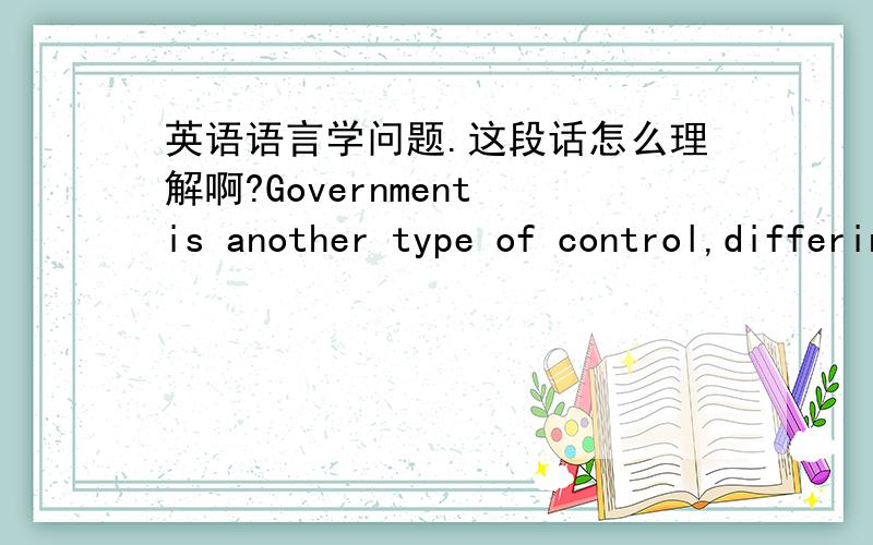 英语语言学问题.这段话怎么理解啊?Government is another type of control,differing from concord in thatit is a relationship in which a word or a certain class determinesthe form of others in termsof certain category,e.g.case.首先，从