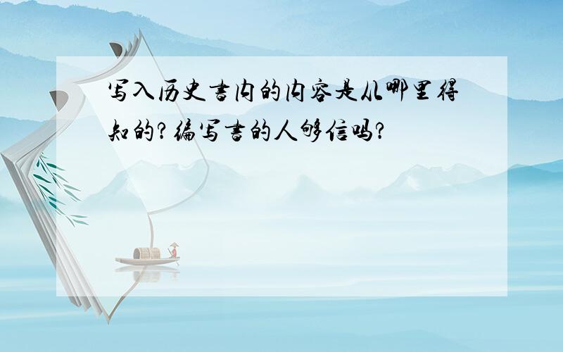 写入历史书内的内容是从哪里得知的?编写书的人够信吗?