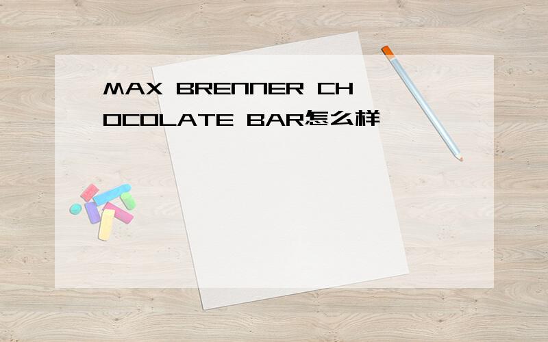 MAX BRENNER CHOCOLATE BAR怎么样