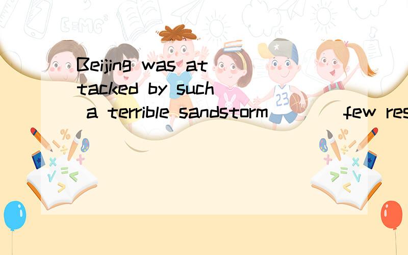 Beijing was attacked by such a terrible sandstorm____few residents had ever experienced before.A.as B.which C.and it was D.that为什么选A而B不行啊which代替a terrible sandstorm做experienced的宾语不可以吗？