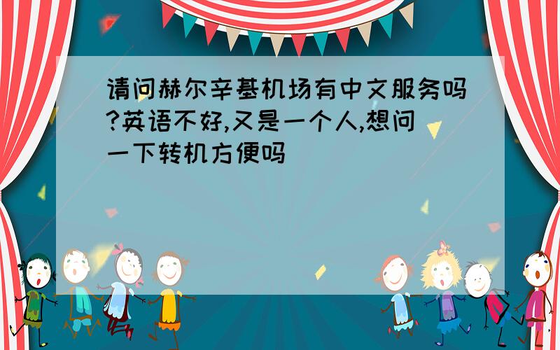 请问赫尔辛基机场有中文服务吗?英语不好,又是一个人,想问一下转机方便吗